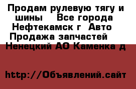 Продам рулевую тягу и шины. - Все города, Нефтекамск г. Авто » Продажа запчастей   . Ненецкий АО,Каменка д.